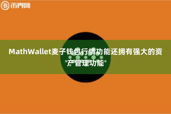 MathWallet麦子钱包行情功能还拥有强大的资产管理功能